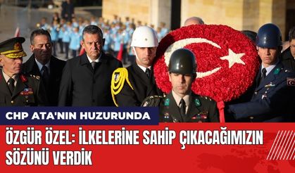 CHP Ata'nın Huzurunda! Özgür Özel: İlkelerine Sahip Çıkacağımızın Sözünü Verdik