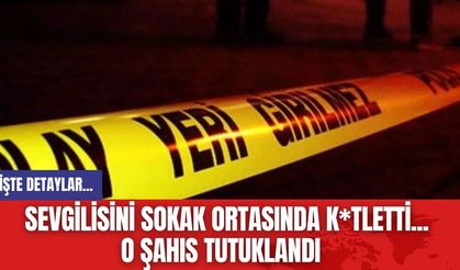 Sevgilisini sokak ortasında k*tletti... O şahıs tutuklandı