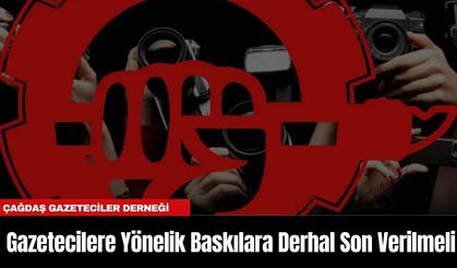 ÇGD:  “Gazetecilere Yönelik Baskılara Derhal Son Verilmeli”