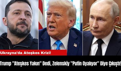 Trump "Ateşkes Yakın" Dedi, Zelenskiy "Putin Oyalıyor" Diye Çıkıştı!