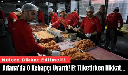 Adana’da O Kebapçı Uyardı! Et Tüketirken Dikkat…