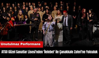 ATSO Güzel Sanatlar Lisesi'nden 'İlelebet' ile Çanakkale Zaferi'ne Müzikal Yolculuk