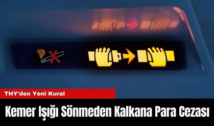THY’den Yeni Kural: Kemer Işığı Sönmeden Kalkana Para Cezası