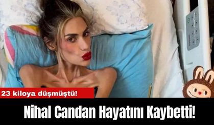 23 kiloya düşmüştü! Nihal Candan Hayatını Kaybetti!