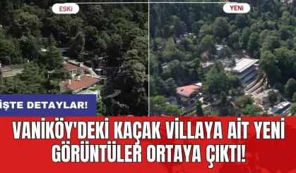 Vaniköy'deki kaçak villaya ait yeni görüntüler ortaya çıktı!