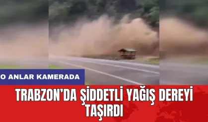 Trabzon’da şiddetli yağış dereyi taşırdı: O anlar kamerada