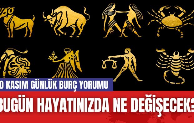 Bugün Hayatınızda Ne Değişecek? 10 Kasım Günlük Burç Yorumu