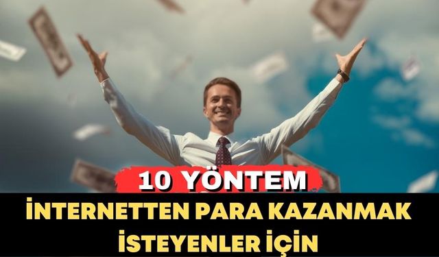 İnternetten Para Kazanmanın 10 Yolu: EK GELİR SAĞLAMAK İÇİN EN UYGUN ALANLAR