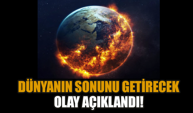 Dünyanın sonunu getirecek olay açıklandı!