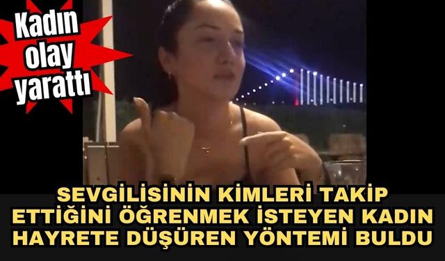 Sevgilisinin kimleri takip ettiğini öğrenmek isteyen kadın hayrete düşüren yöntemi buldu