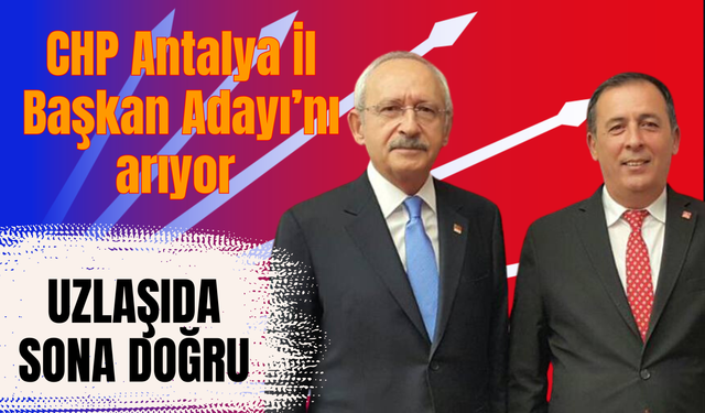 CHP Antalya İl Başkan Adayı’nı arıyor