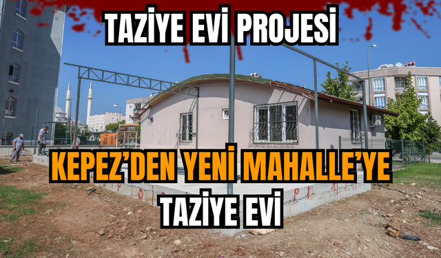 Kepez’den Yeni Mahalle’ye taziye evi