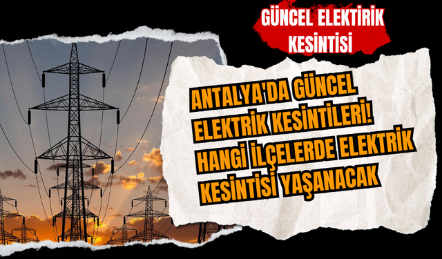 Antalya ve İlçeleri Elektrik Kesintisi! 18 Aralık 2023 Pazartesi