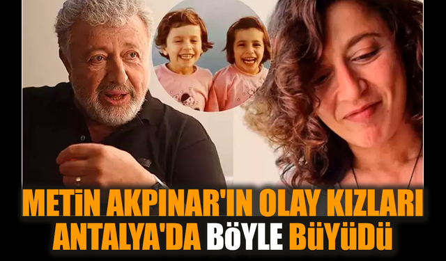 Metin Akpınar'ın olay kızları Antalya'da böyle büyüdü