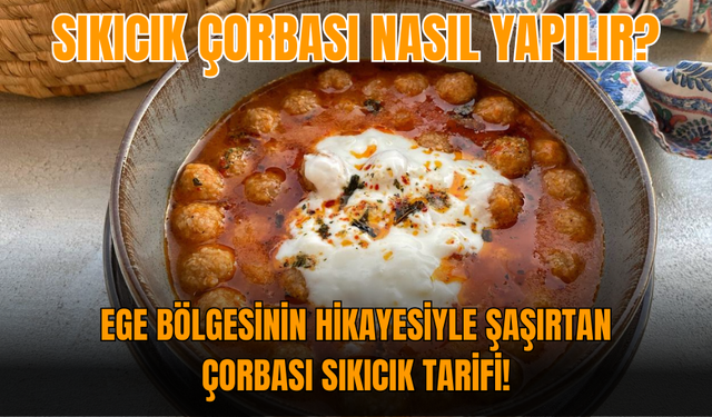 Sıkıcık çorbası nasıl yapılır? Ege bölgesinin hikayesiyle şaşırtan çorbası sıkıcık tarifi!