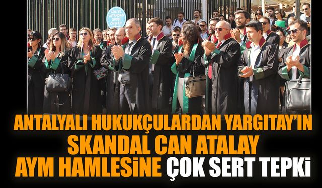 Antalyalı hukukçulardan Yargıtay’ın Can Atalay AYM hamlesine tepki!