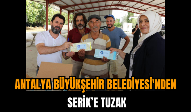 Antalya Büyükşehir Belediyesi'nden Serik’e Tuzak