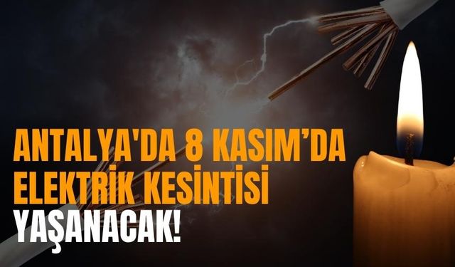 Antalya'da 8 Kasım’da Elektrik Kesintisi Yaşanacak!