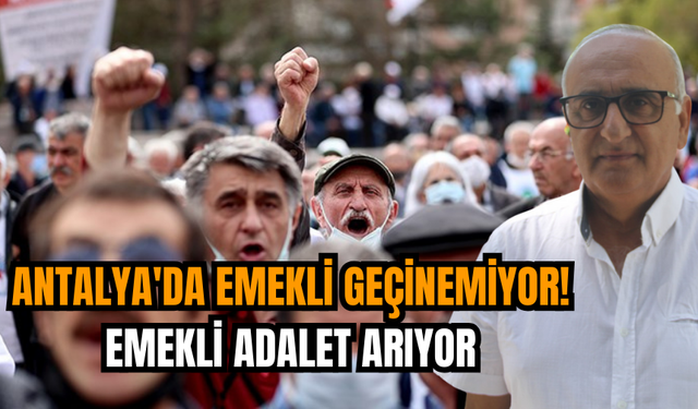 Antalya'da emekli geçinemiyor! Emekli adalet arıyor