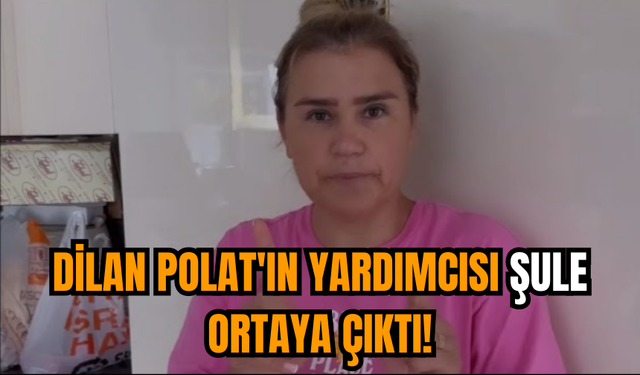 Dilan Polat'ın yardımcısı Şule ortaya çıktı!