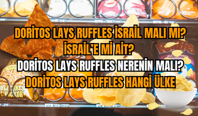 Doritos Lays Ruffles İsrail malı mı? İsrail’e mi ait? Doritos Lays Ruffles nerenin malı? Doritos Lays Ruffles hangi ülke