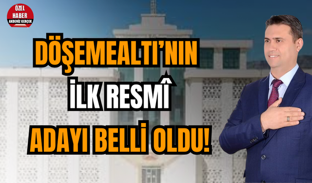 Döşemealtı’nın ilk resmi adayı belli oldu!