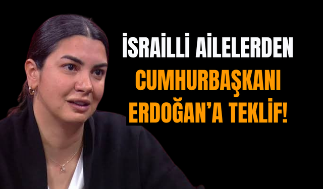 İsrailli Ailelerden Cumhurbaşkanı Erdoğan’a Teklif!
