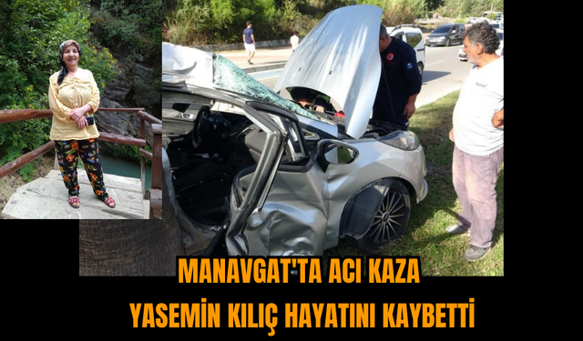 Manavgat'ta Acı Kaza: Yasemin Kılıç Hayatını Kaybetti