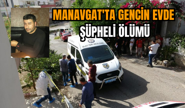 Manavgat'ta gencin evde şüpheli ölümü