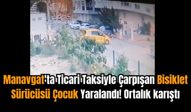 Manavgat'ta Ticari Taksiyle Çarpışan Bisiklet Sürücüsü Çocuk Yaralandı! Ortalık karıştı