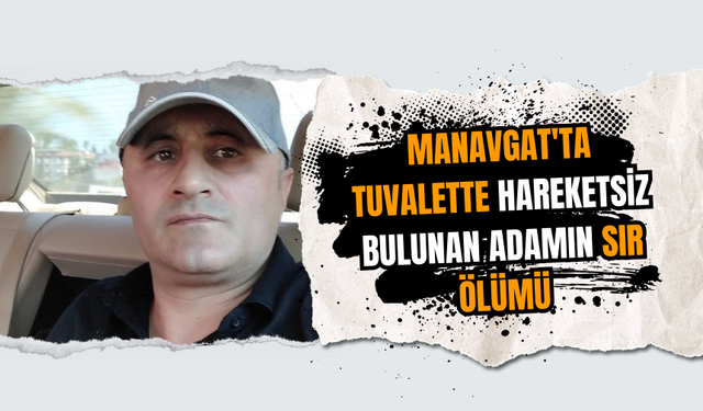 Manavgat'ta Tuvalette Hareketsiz Bulunan Adamın Sır Ölümü