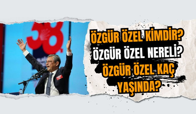 Özgür Özel Kimdir? Özgür Özel Nereli? Özgür Özel Kaç Yaşında?