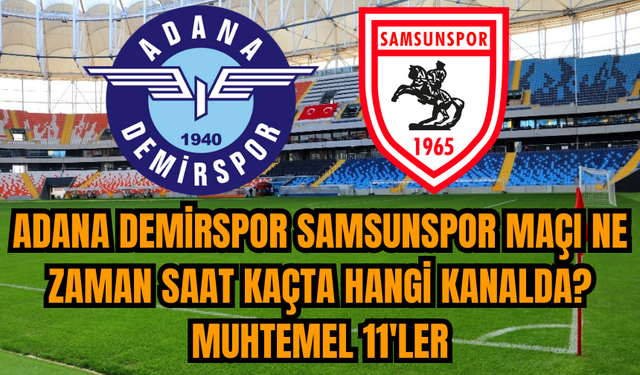 Adana Demirspor Samsunspor maçı ne zaman saat kaçta hangi kanalda? Muhtemel 11'ler