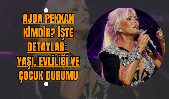 Ajda Pekkan Kimdir, Kaç Yaşında, Nereli ve Çocuğu var mı?