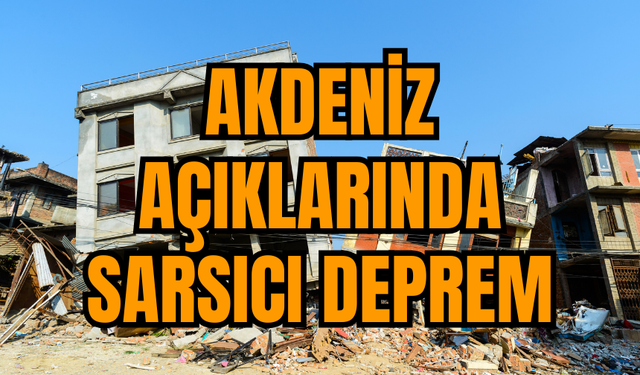 Akdeniz Açıklarında Sarsıcı Deprem