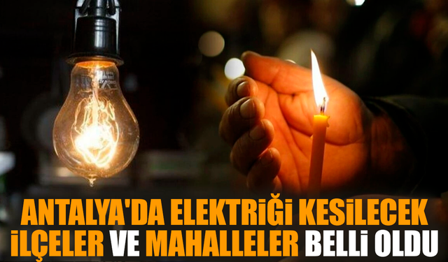 Antalya ve İlçeleri Elektrik Kesintisi! 12 Aralık 2023 Salı