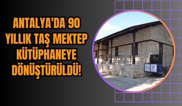Antalya'da 90 Yıllık Taş Mektep Kütüphaneye Dönüştürüldü!