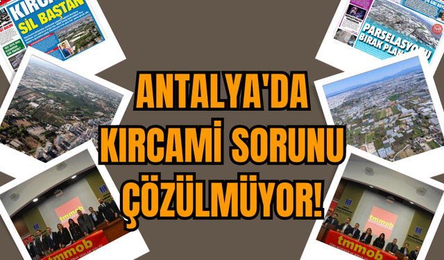 Antalya'da Kırcami Sorunu Sürüyor! Uzmanlar önerilerini sıraladı