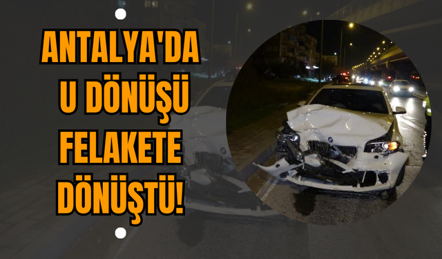 Manavgat'ta U Dönüşü Felakete Dönüştü!