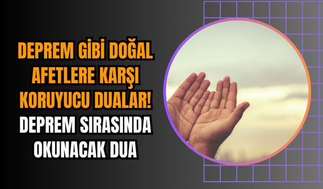 Deprem gibi doğal afetlere karşı koruyucu dualar! Deprem sırasında okunacak dua