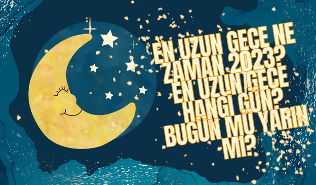 En uzun gece ne zaman 2023?  En uzun gece hangi gün? bugün mü yarın mı?