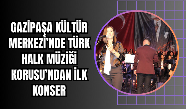 Gazipaşa Kültür Merkezi’nde Türk Halk Müziği Korusu’ndan İlk Konser