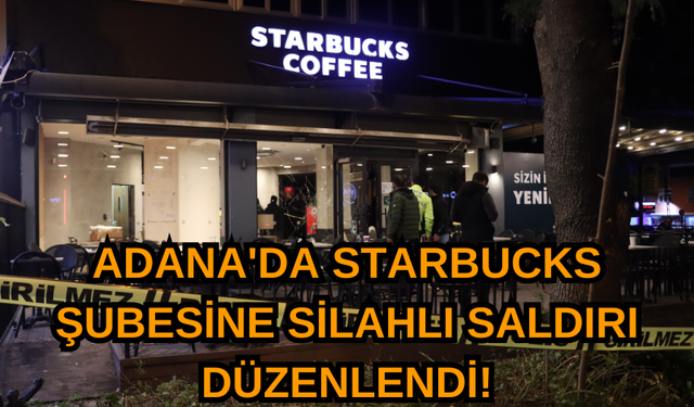 Adana'da Starbucks Şubesine Silahlı Saldırı Düzenlendi! Son detaylar