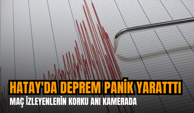 Hatay'da deprem panik yaratttı: Maç izleyenlerin korku anı kamerada