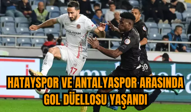 Hatayspor ve Antalyaspor arasında gol düellosu yaşandı