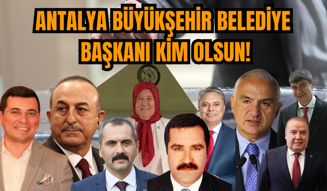 Antalya Büyükşehir Belediye Başkanı kim olmalı?