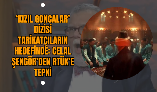 ‘Kızıl Goncalar’ Dizisi Tarikatçıların Hedefinde: Celal Şengör’den RTÜK’e Tepki