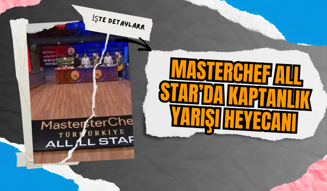 MasterChef All Star’da Kaptanlık Yarışı Heyecanı