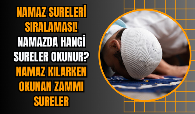 Namaz sureleri sıralaması! Namazda hangi sureler okunur? Namaz kılarken okunan zammı sureler