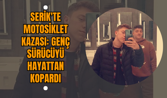 Serik'te Motosiklet Kazası: Genç Sürücüyü Hayattan Kopardı